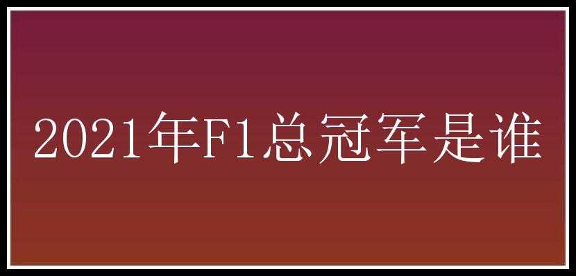 2021年F1总冠军是谁