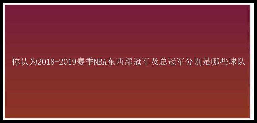 你认为2018-2019赛季NBA东西部冠军及总冠军分别是哪些球队