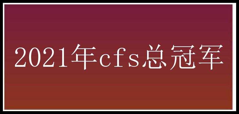 2021年cfs总冠军