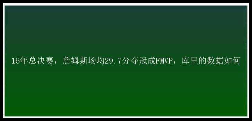 16年总决赛，詹姆斯场均29.7分夺冠成FMVP，库里的数据如何