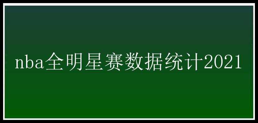 nba全明星赛数据统计2021