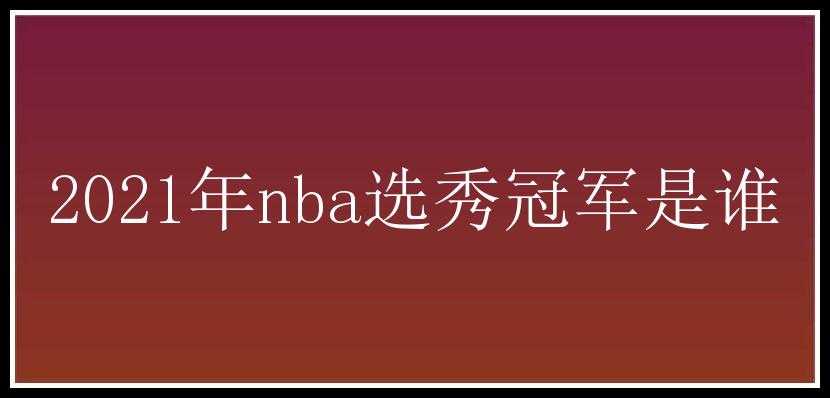 2021年nba选秀冠军是谁