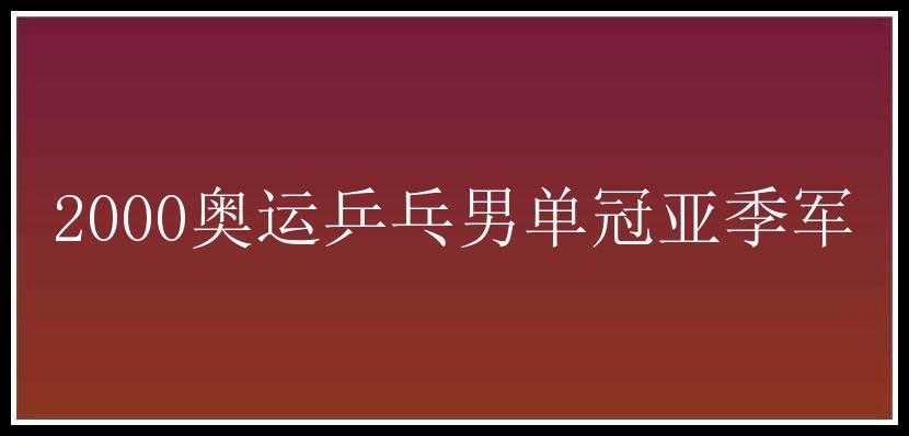 2000奥运乒乓男单冠亚季军