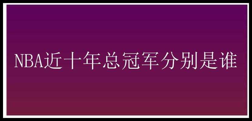 NBA近十年总冠军分别是谁