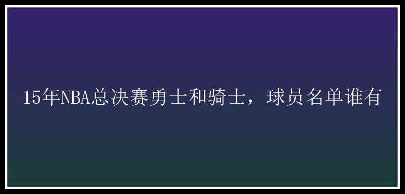 15年NBA总决赛勇士和骑士，球员名单谁有