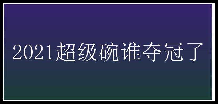 2021超级碗谁夺冠了