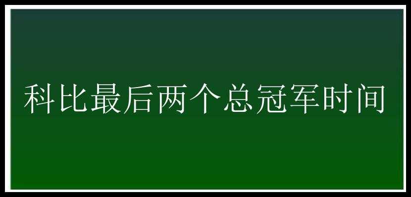 科比最后两个总冠军时间