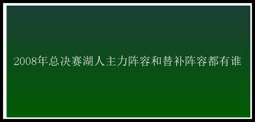 2008年总决赛湖人主力阵容和替补阵容都有谁