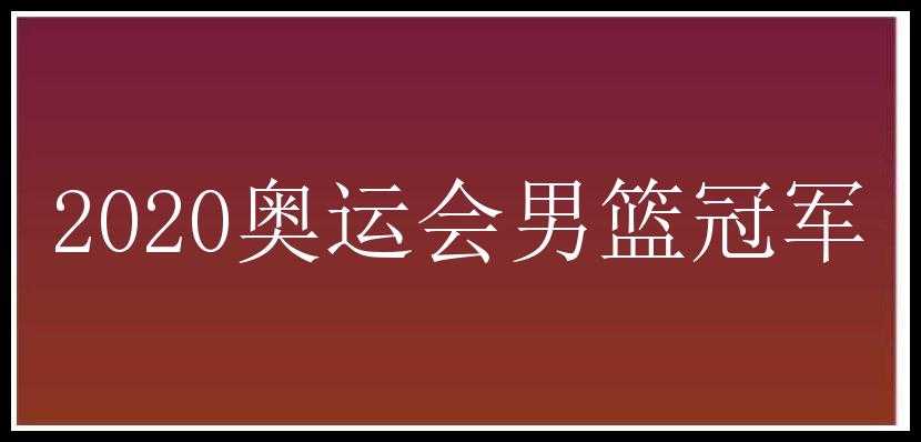 2020奥运会男篮冠军