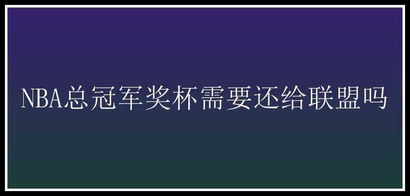 NBA总冠军奖杯需要还给联盟吗