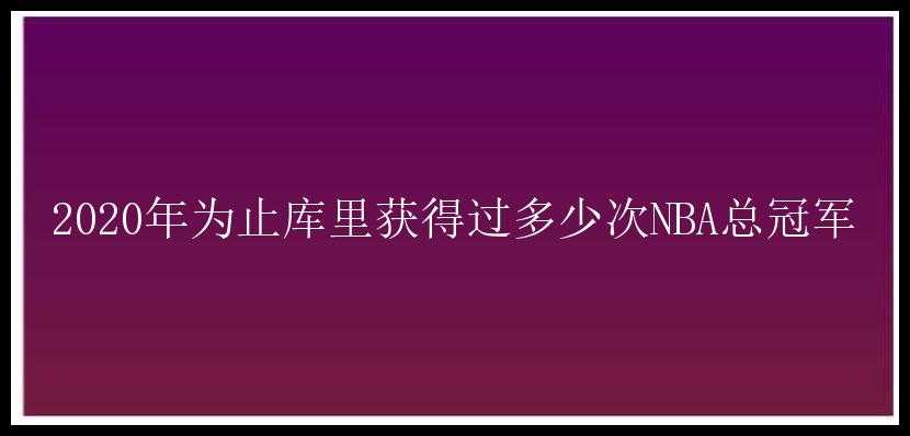 2020年为止库里获得过多少次NBA总冠军