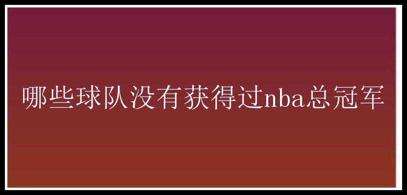 哪些球队没有获得过nba总冠军