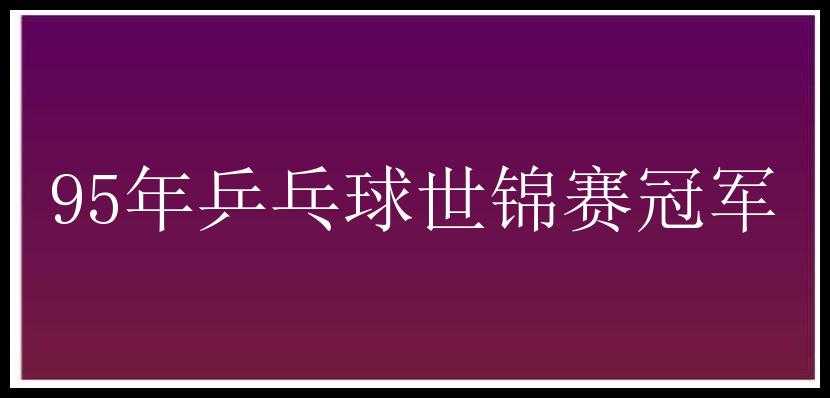 95年乒乓球世锦赛冠军