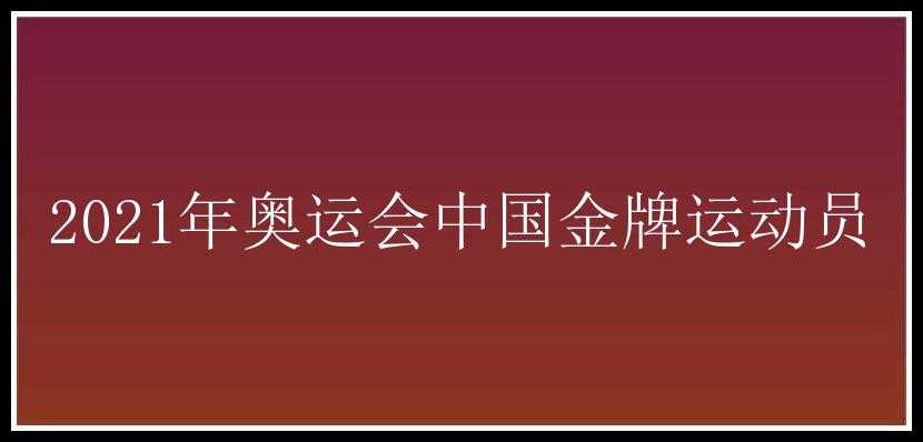 2021年奥运会中国金牌运动员