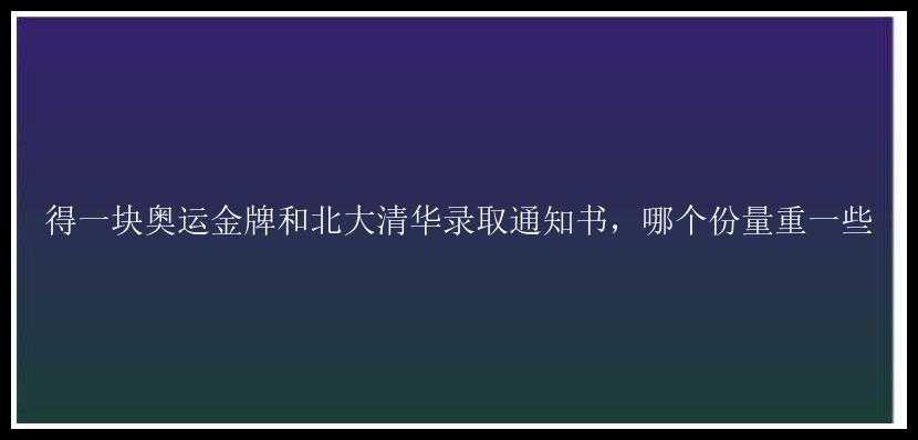 得一块奥运金牌和北大清华录取通知书，哪个份量重一些