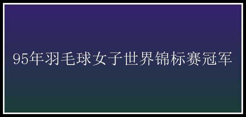 95年羽毛球女子世界锦标赛冠军