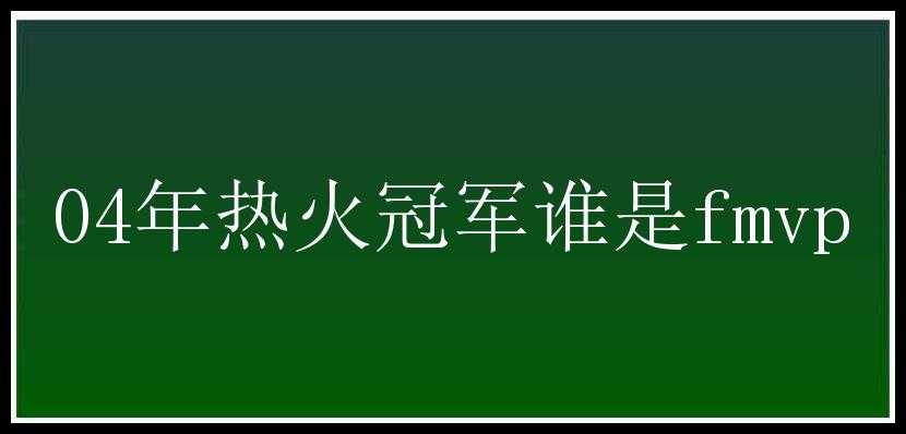 04年热火冠军谁是fmvp