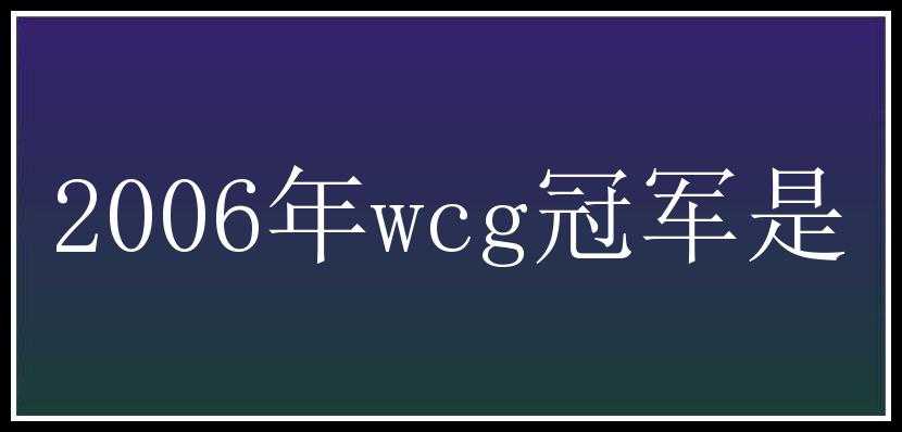 2006年wcg冠军是