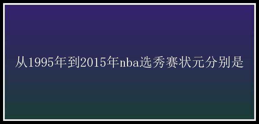 从1995年到2015年nba选秀赛状元分别是