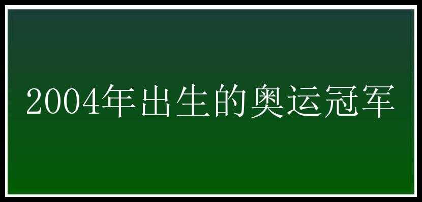 2004年出生的奥运冠军