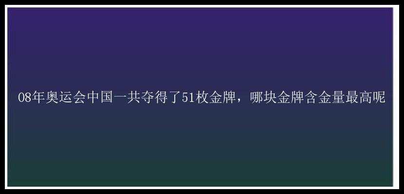 08年奥运会中国一共夺得了51枚金牌，哪块金牌含金量最高呢