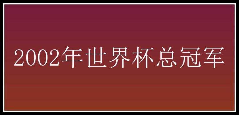 2002年世界杯总冠军