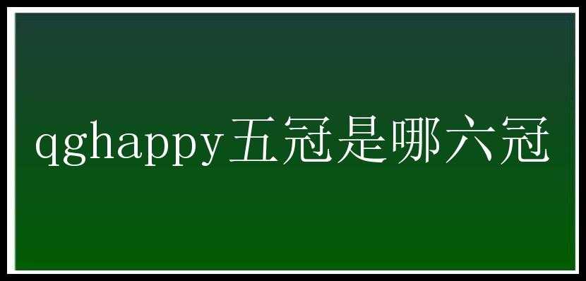 qghappy五冠是哪六冠