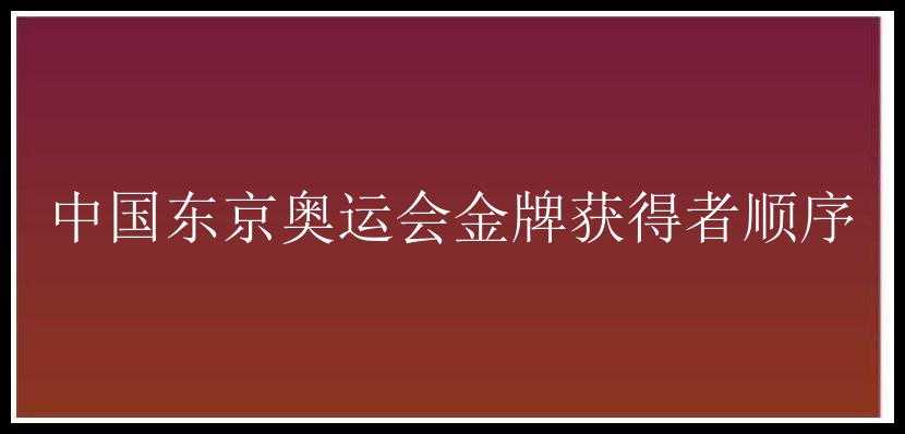 中国东京奥运会金牌获得者顺序