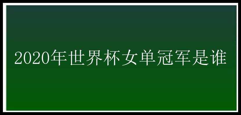 2020年世界杯女单冠军是谁