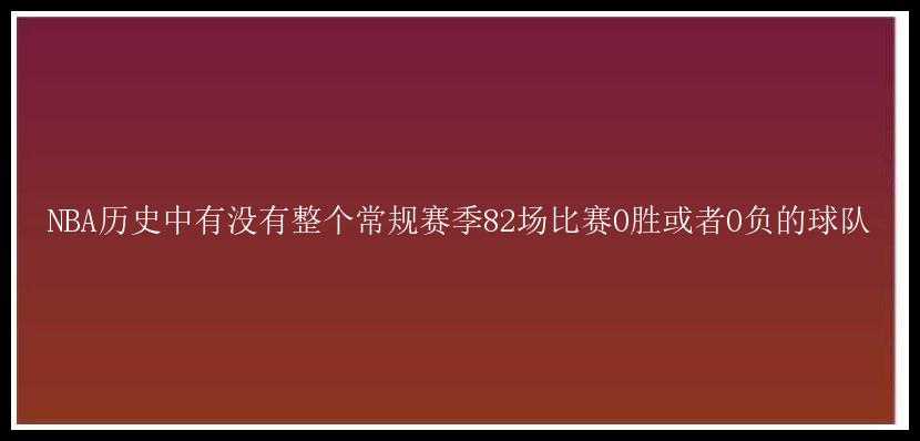 NBA历史中有没有整个常规赛季82场比赛0胜或者0负的球队