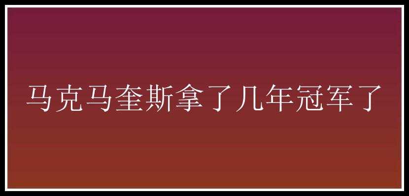 马克马奎斯拿了几年冠军了