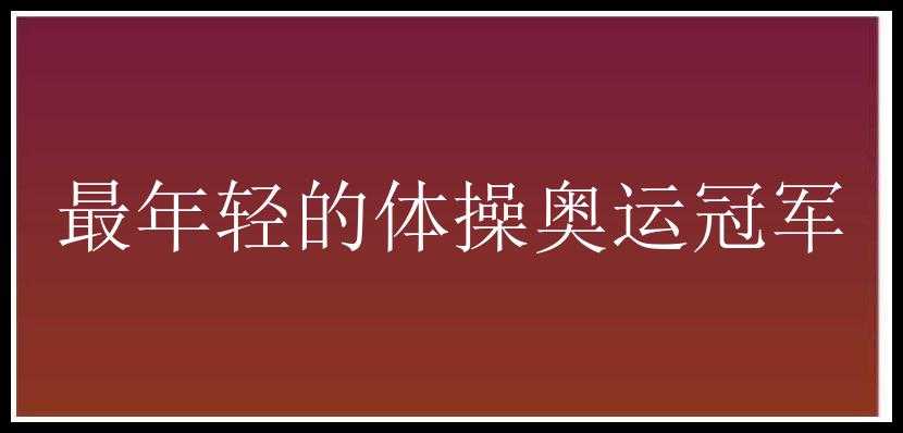 最年轻的体操奥运冠军