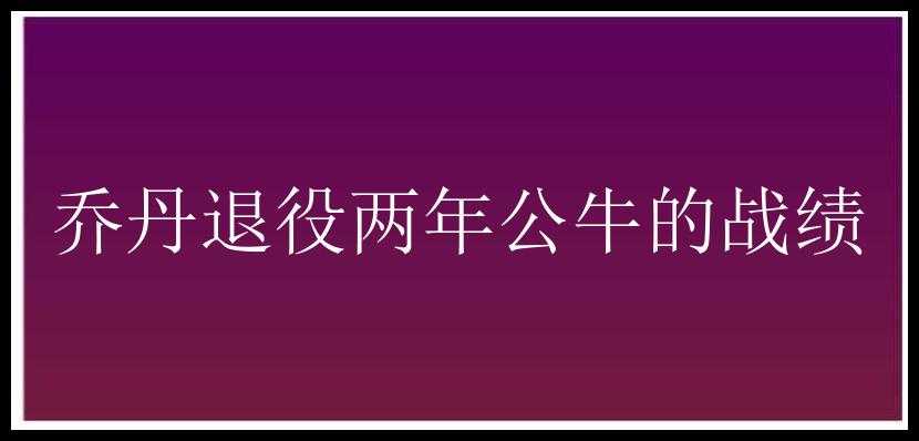 乔丹退役两年公牛的战绩