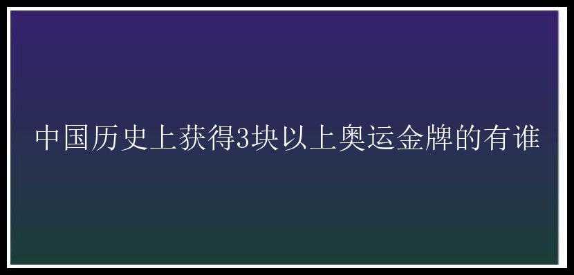 中国历史上获得3块以上奥运金牌的有谁