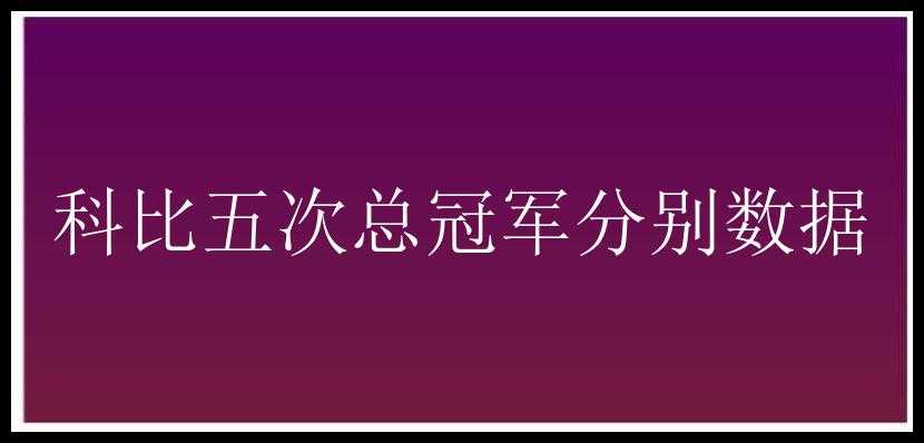 科比五次总冠军分别数据