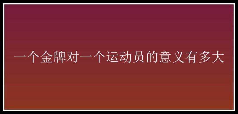 一个金牌对一个运动员的意义有多大