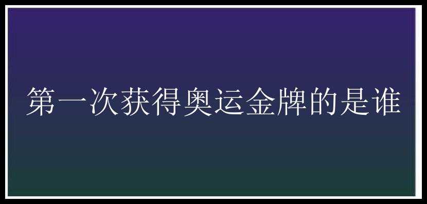 第一次获得奥运金牌的是谁