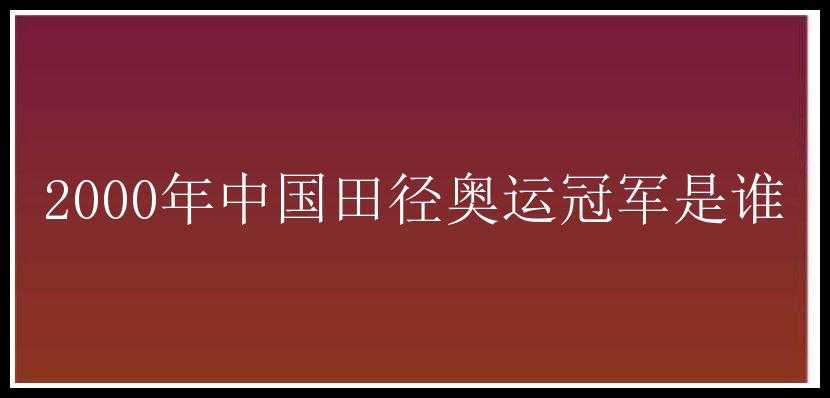 2000年中国田径奥运冠军是谁