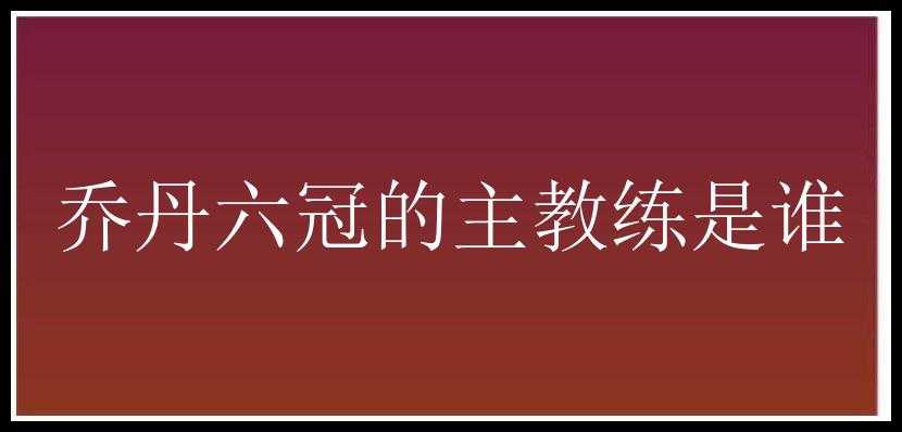 乔丹六冠的主教练是谁