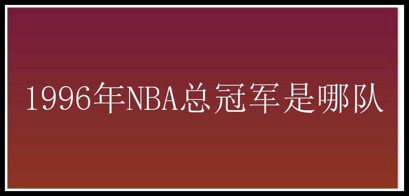 1996年NBA总冠军是哪队