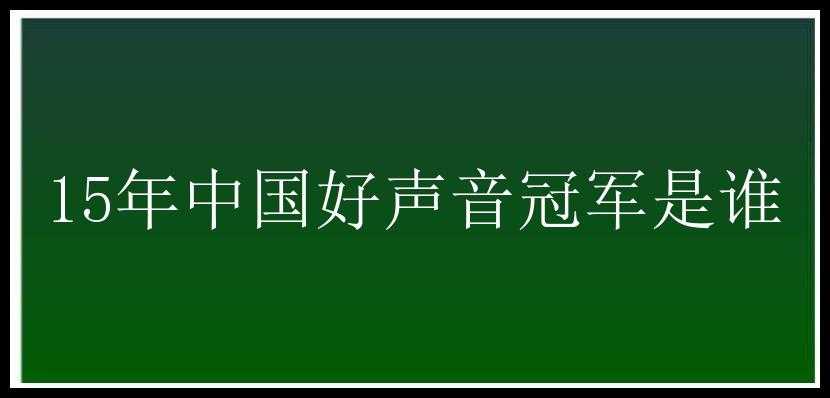 15年中国好声音冠军是谁