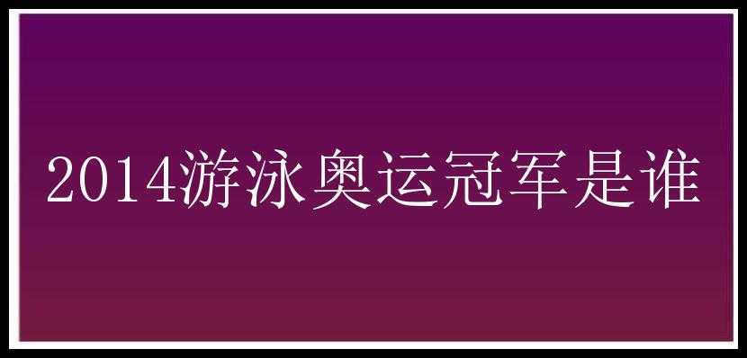 2014游泳奥运冠军是谁