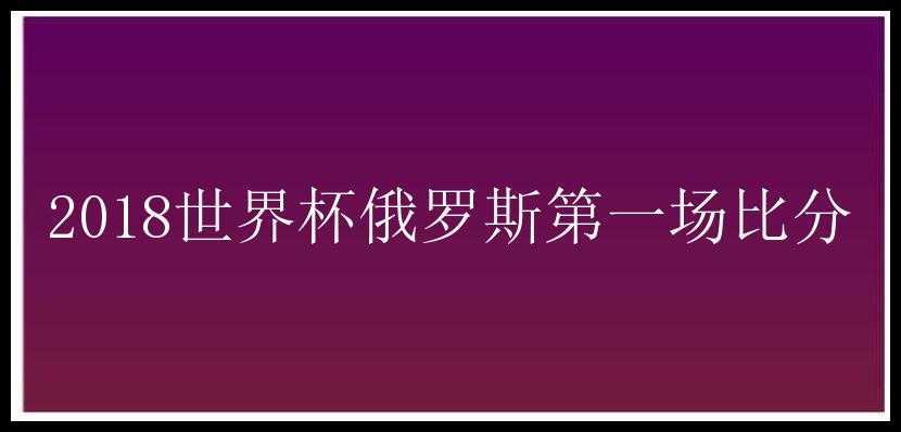 2018世界杯俄罗斯第一场比分