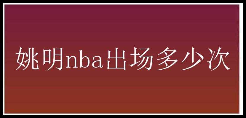 姚明nba出场多少次