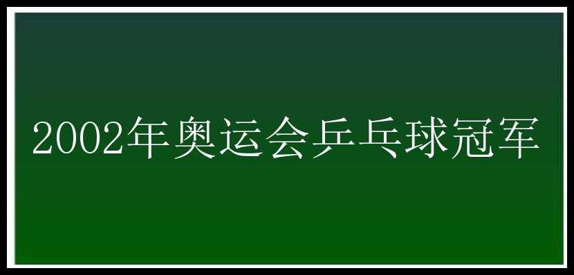 2002年奥运会乒乓球冠军