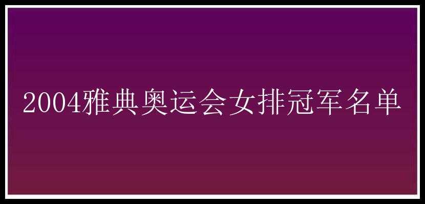 2004雅典奥运会女排冠军名单