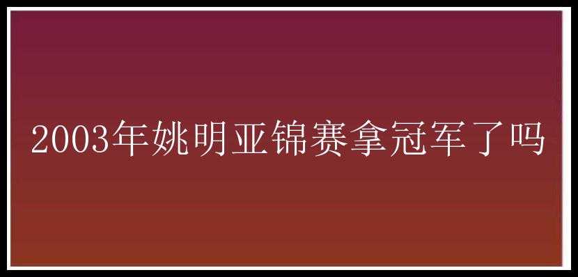 2003年姚明亚锦赛拿冠军了吗