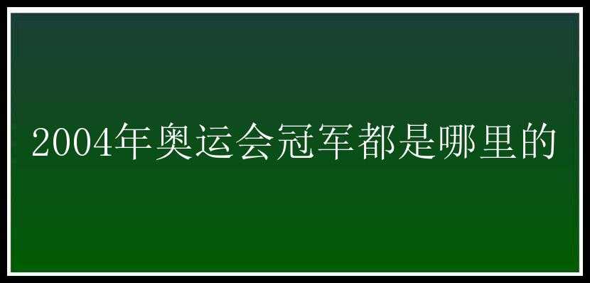 2004年奥运会冠军都是哪里的