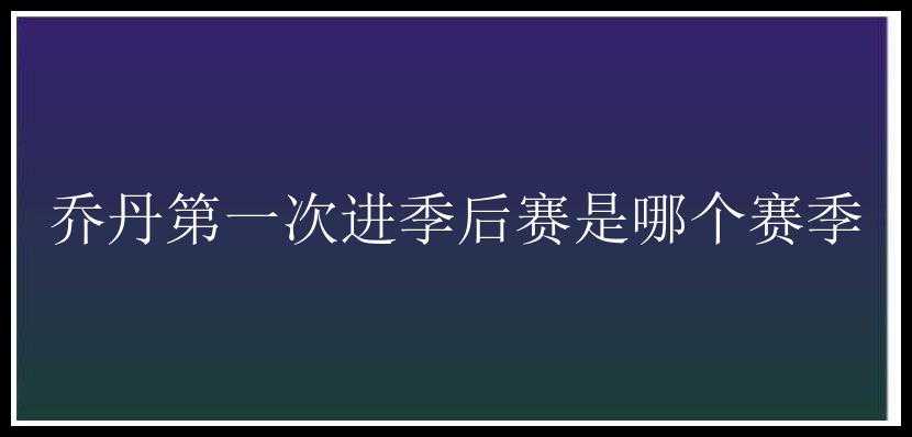 乔丹第一次进季后赛是哪个赛季