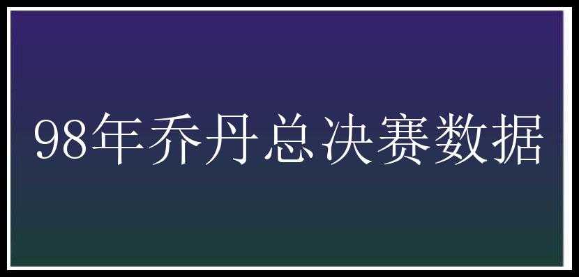 98年乔丹总决赛数据